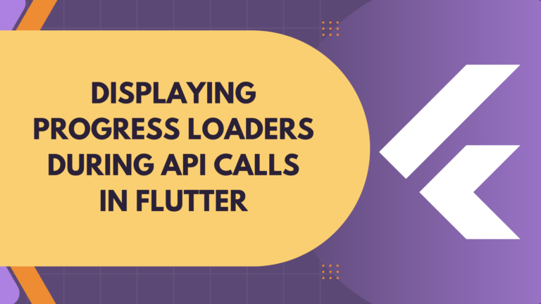 Display Progress Loaders During API Calls in Flutter